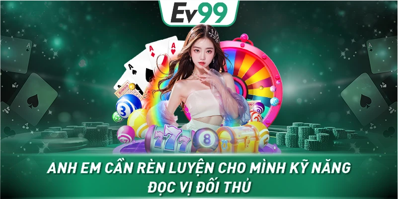 Anh em cần rèn luyện cho mình kỹ năng đọc vị đối thủ