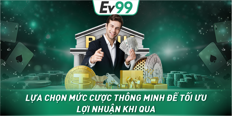 Lựa chọn mức cược thông minh để tối ưu lợi nhuận khi qua